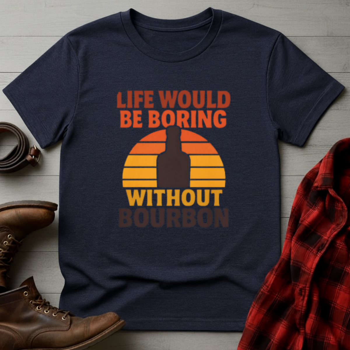Life Boring Without Bourbon T-Shirt