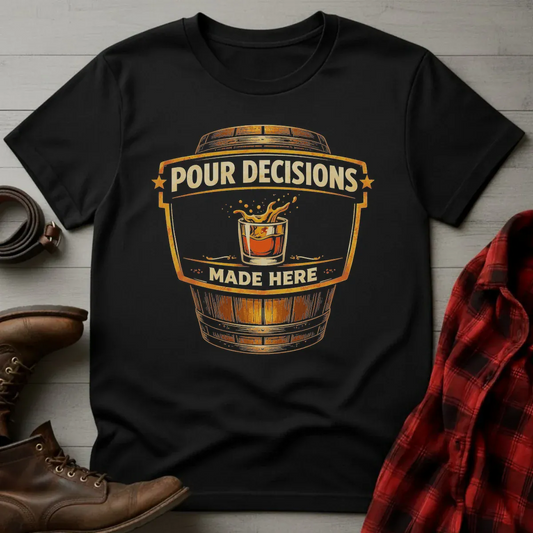 Pour Decisions Made Here Whiskey Barrel T-Shirt