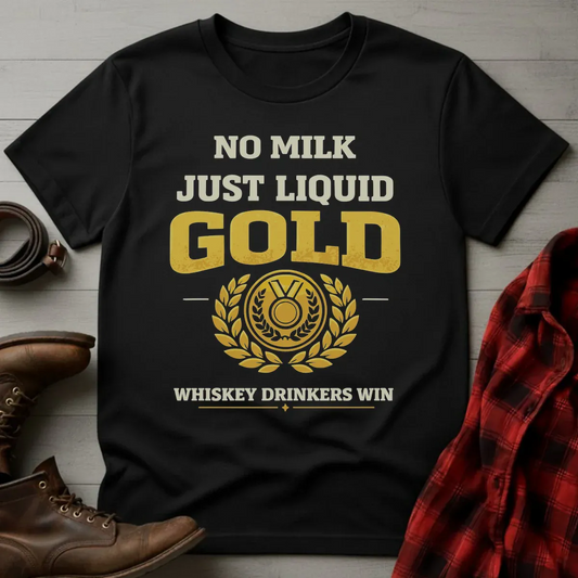 No Milk Just Liquid Gold Whiskey T-Shirt