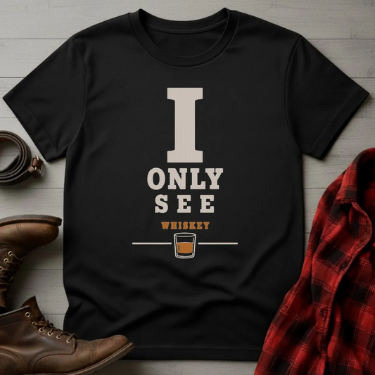 I Only See Whiskey T-Shirt