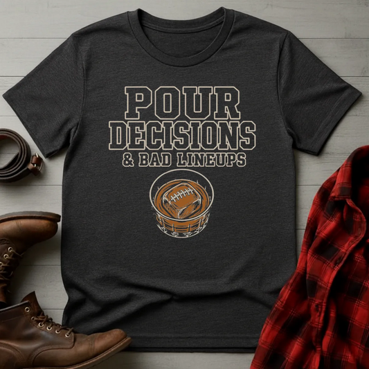 Pour Decisions Bad Lineups Fantasy Football T-Shirt